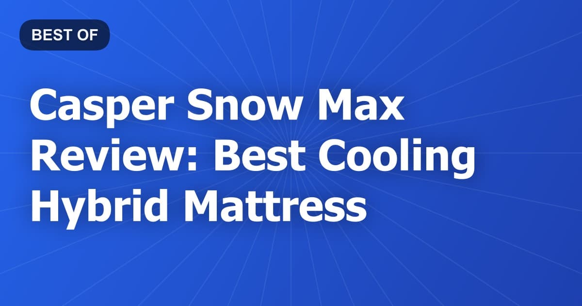 Casper Snow Max Review: Best Cooling Hybrid Mattress