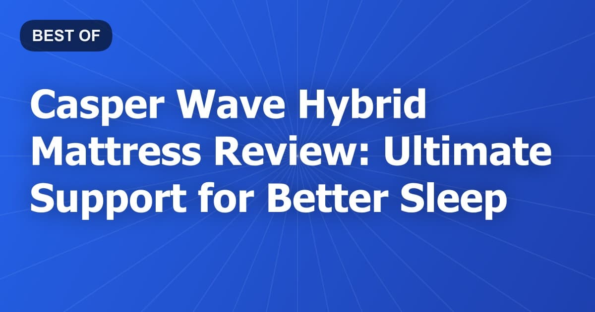 Casper Wave Hybrid Mattress Review: Ultimate Support for Better Sleep