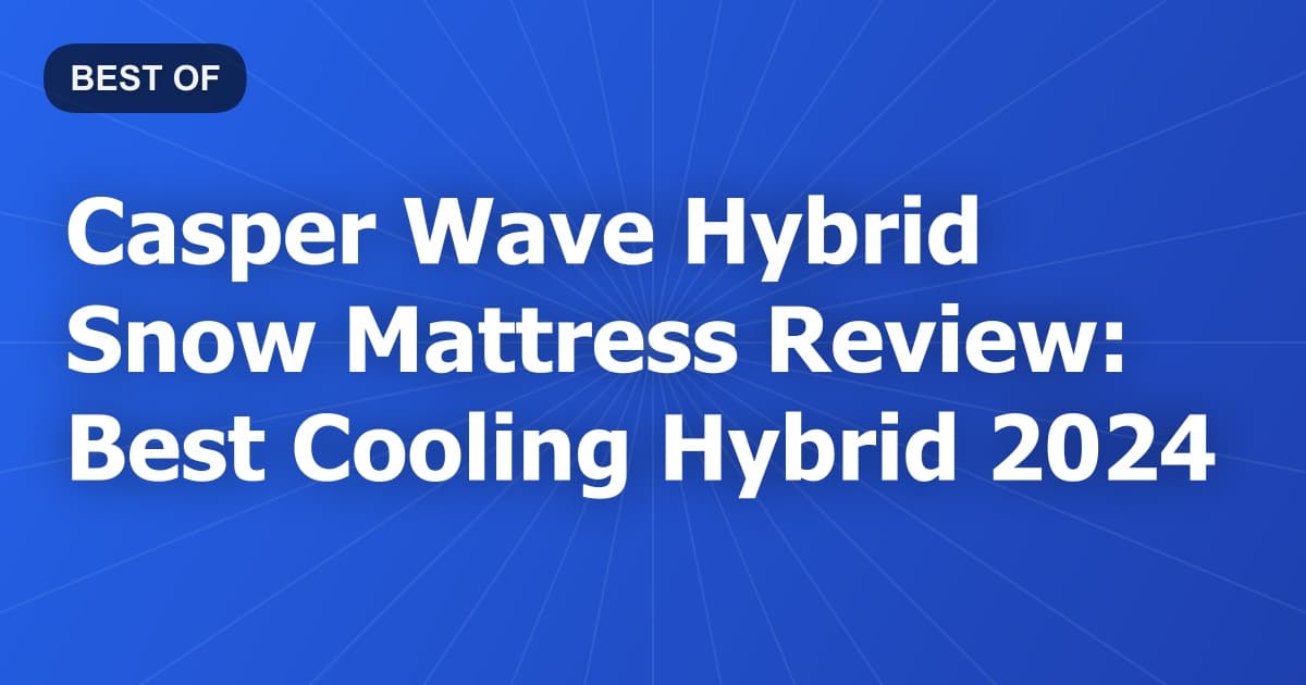 Casper Wave Hybrid Snow Mattress Review: Best Cooling Hybrid 2024
