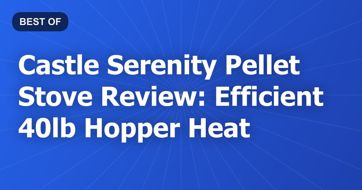 Castle Serenity Pellet Stove Review: Efficient 40lb Hopper Heat