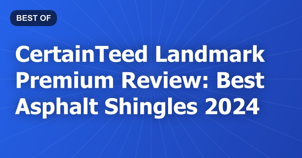 CertainTeed Landmark Premium Review: Best Asphalt Shingles 2024
