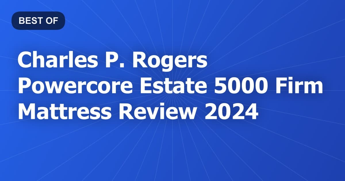 Charles P. Rogers Powercore Estate 5000 Firm Mattress Review 2024