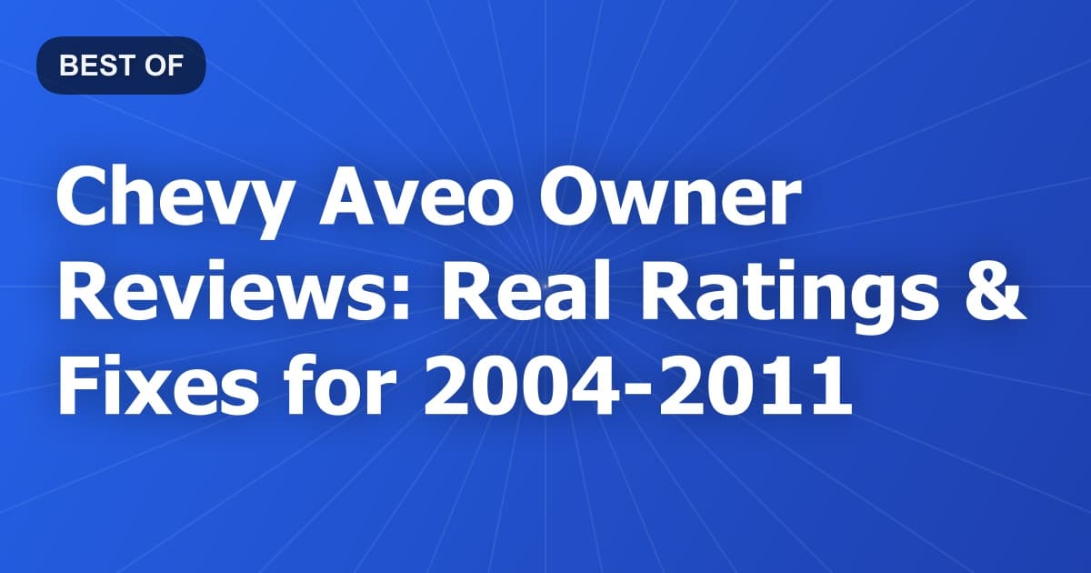 Chevy Aveo Owner Reviews: Real Ratings & Fixes for 2004-2011