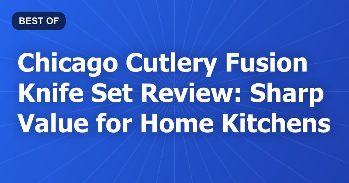 Chicago Cutlery Fusion Knife Set Review: Sharp Value for Home Kitchens