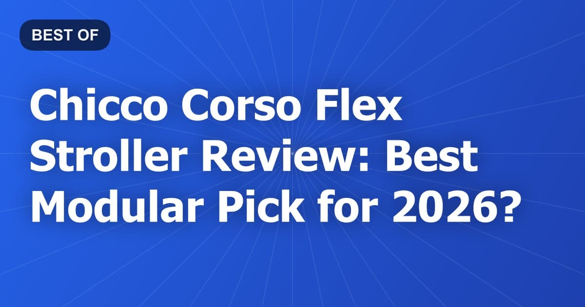 Chicco Corso Flex Stroller Review: Best Modular Pick for 2026?