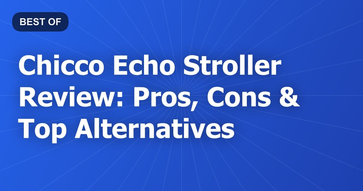 Chicco Echo Stroller Review: Pros, Cons & Top Alternatives