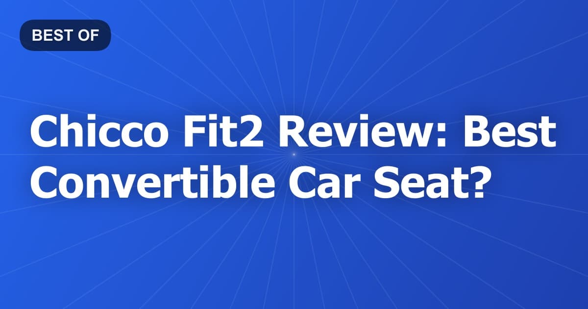 Chicco Fit2 Review: Best Convertible Car Seat?