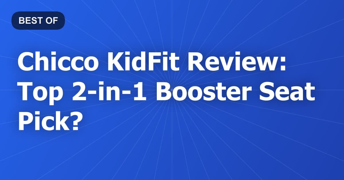 Chicco KidFit Review: Top 2-in-1 Booster Seat Pick?