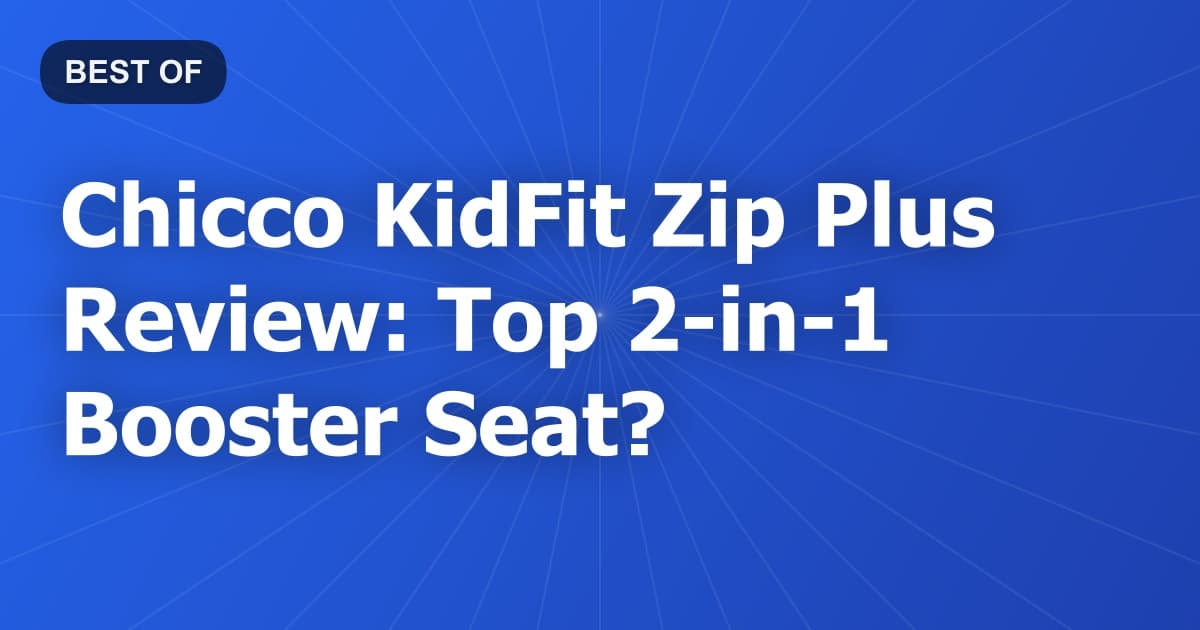 Chicco KidFit Zip Plus Review: Top 2-in-1 Booster Seat?