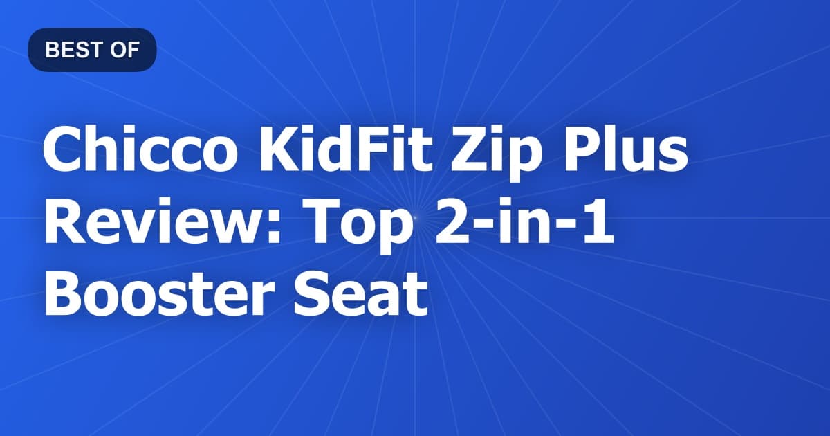 Chicco KidFit Zip Plus Review: Top 2-in-1 Booster Seat