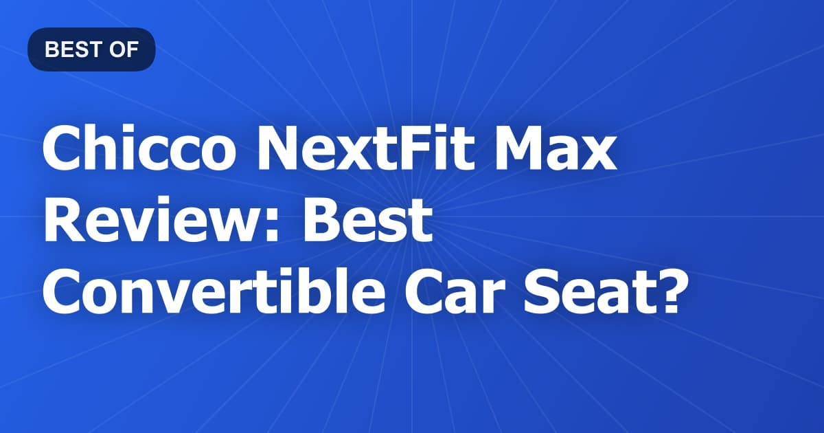 Chicco NextFit Max Review: Best Convertible Car Seat?
