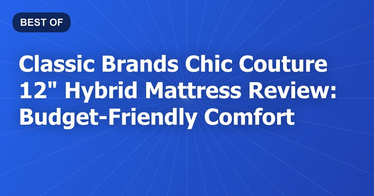 Classic Brands Chic Couture 12" Hybrid Mattress Review: Budget-Friendly Comfort