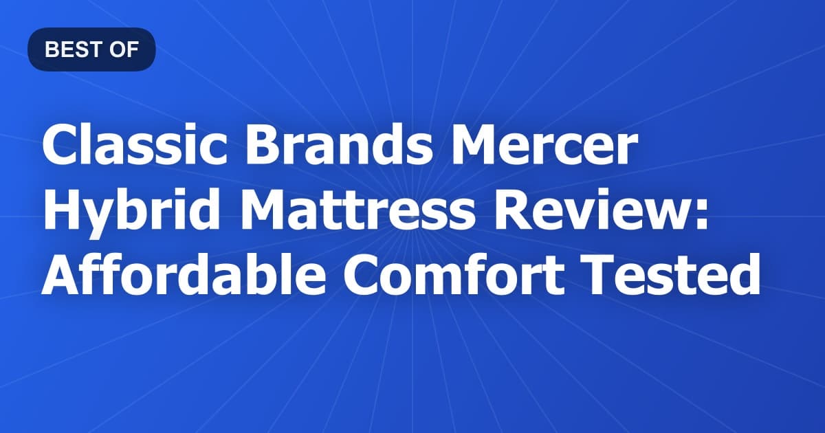 Classic Brands Mercer Hybrid Mattress Review: Affordable Comfort Tested