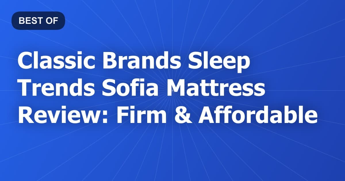 Classic Brands Sleep Trends Sofia Mattress Review: Firm & Affordable