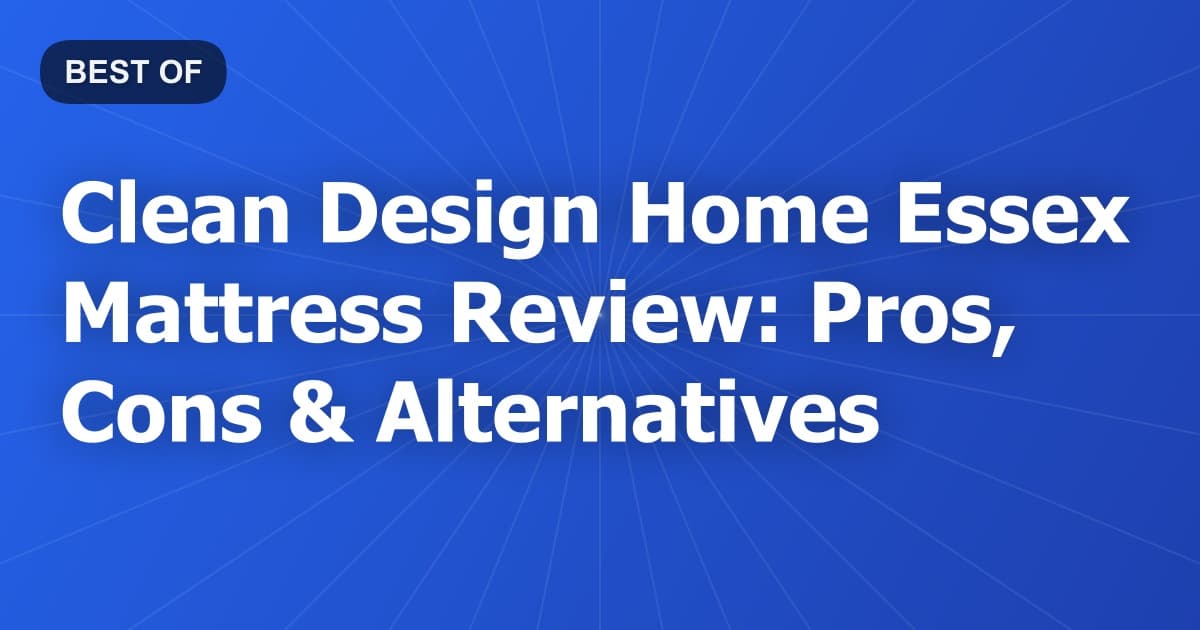Clean Design Home Essex Mattress Review: Pros, Cons & Alternatives