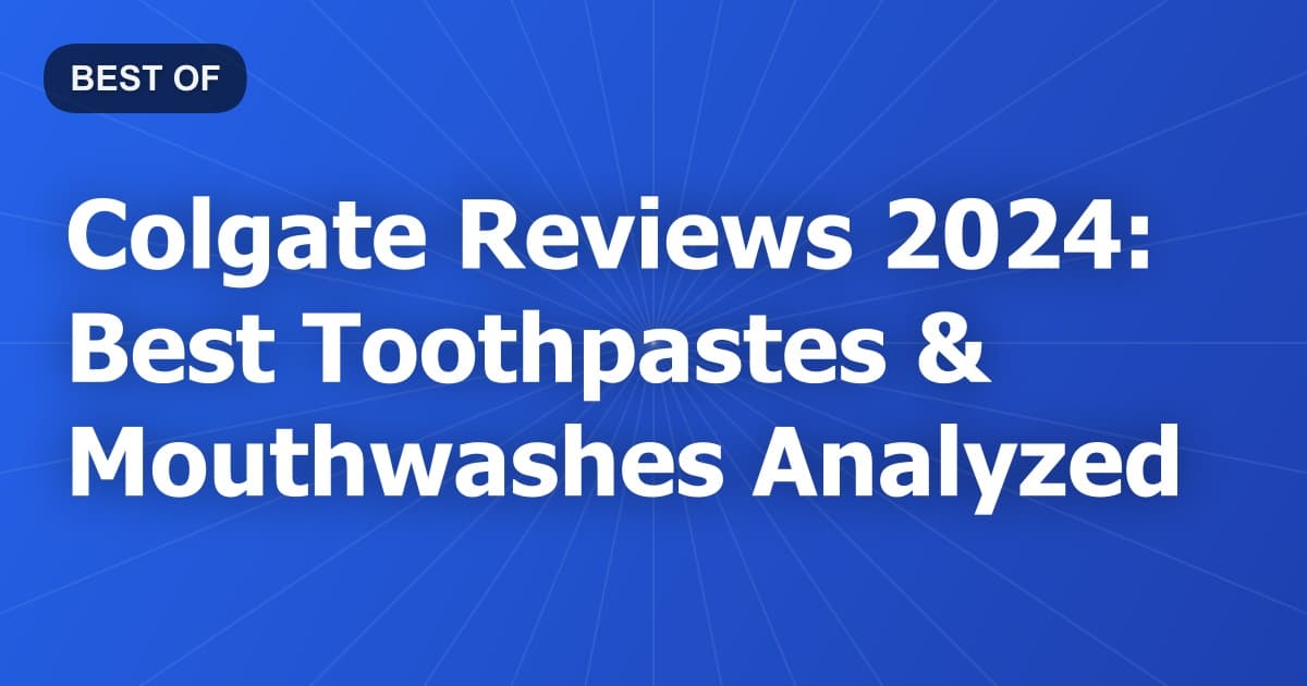 Colgate Reviews 2024: Best Toothpastes & Mouthwashes Analyzed