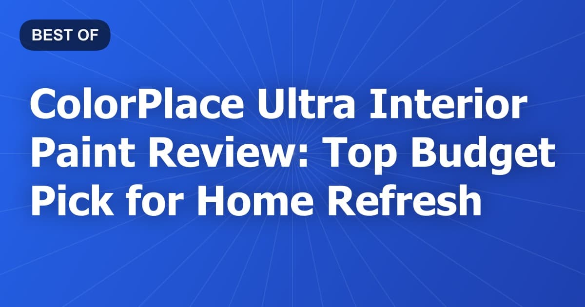 ColorPlace Ultra Interior Paint Review: Top Budget Pick for Home Refresh