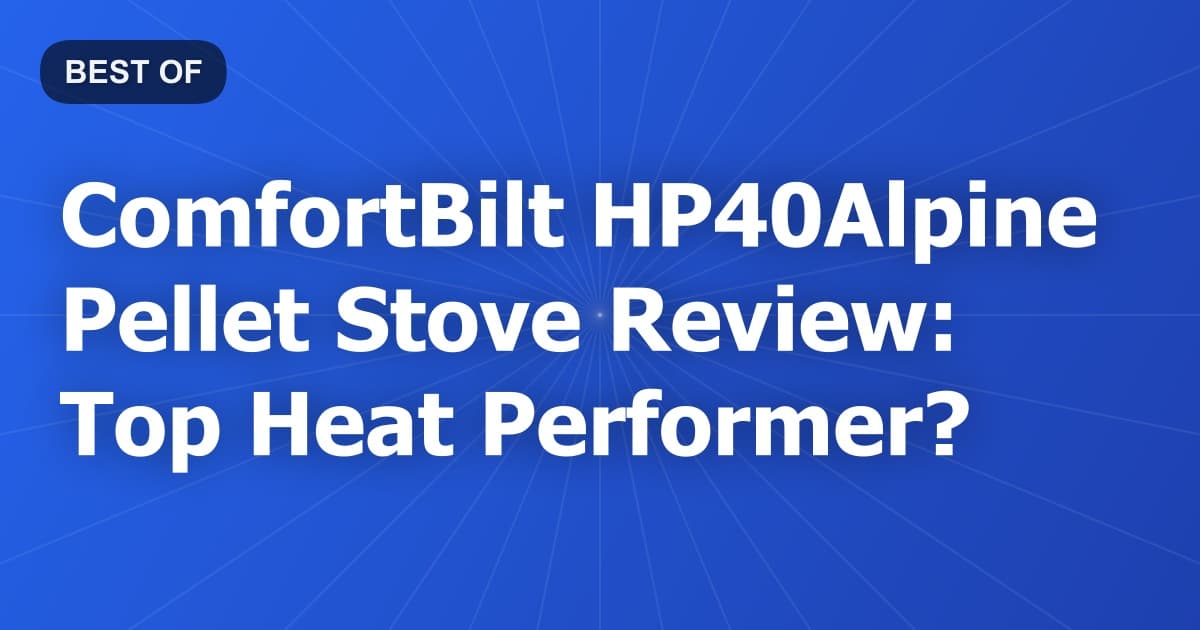 ComfortBilt HP40Alpine Pellet Stove Review: Top Heat Performer?