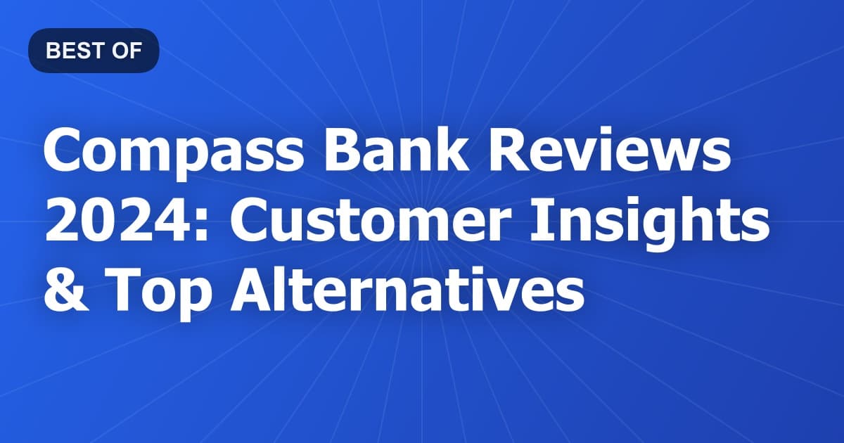 Compass Bank Reviews 2024: Customer Insights & Top Alternatives