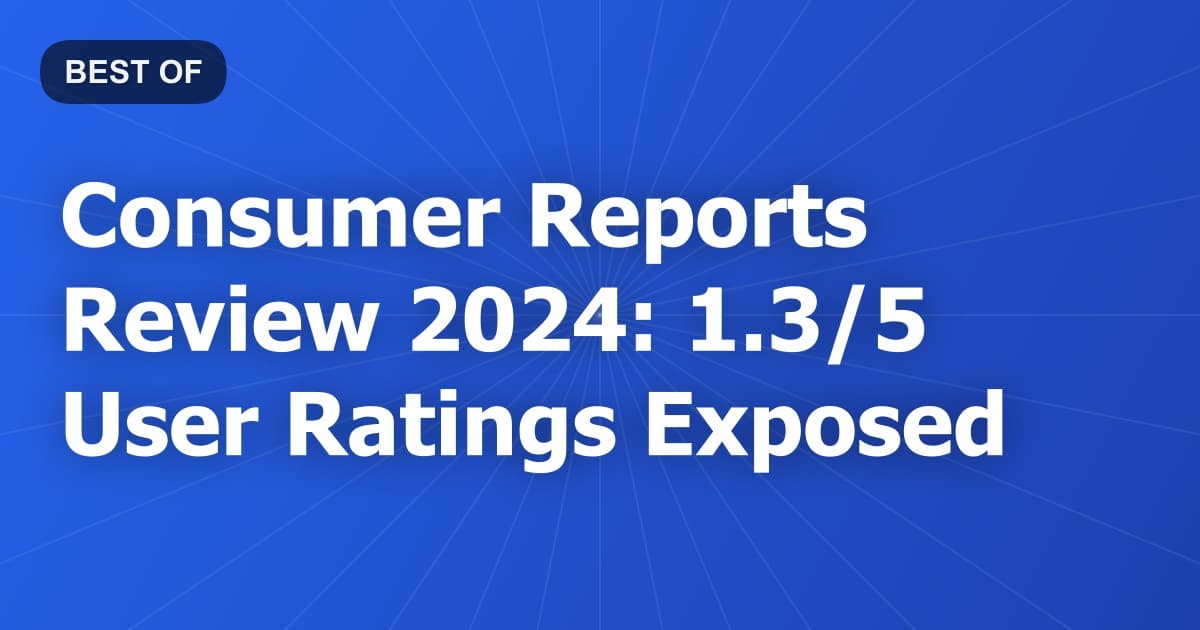 Consumer Reports Review 2024: 1.3/5 User Ratings Exposed