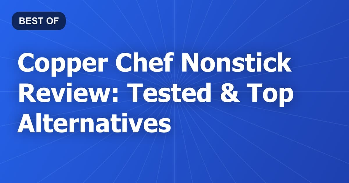 Copper Chef Nonstick Review: Tested & Top Alternatives