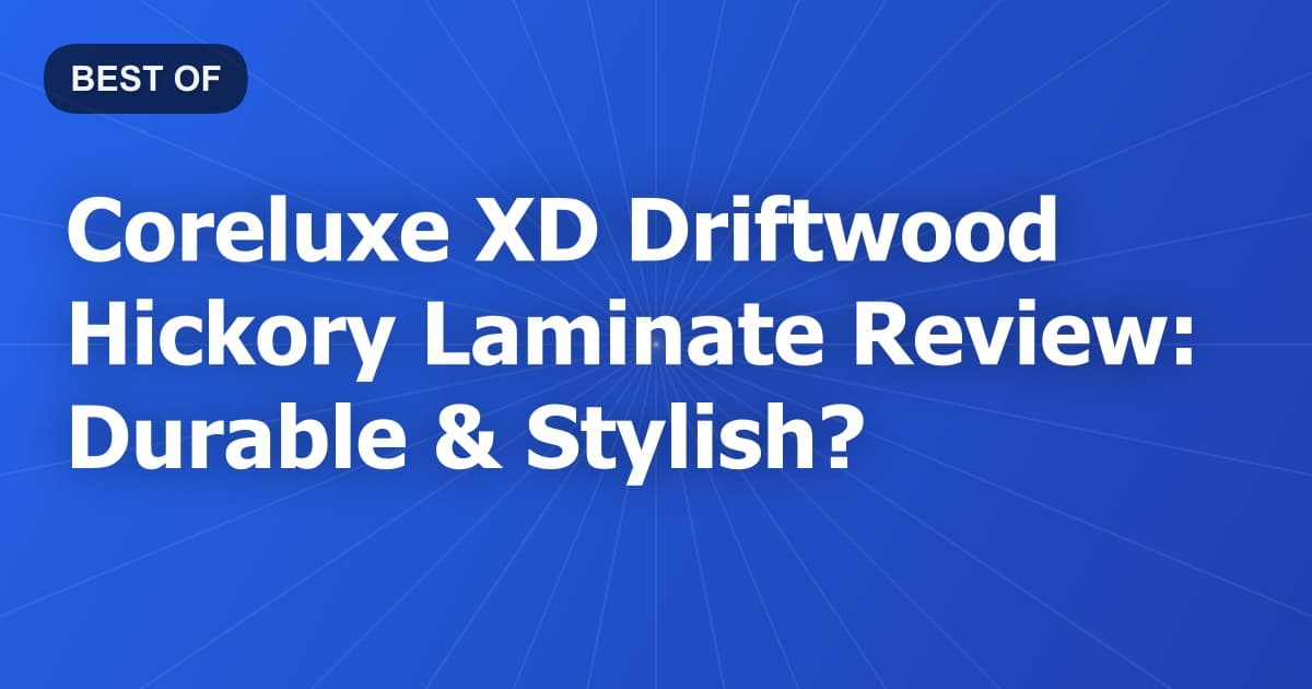Coreluxe XD Driftwood Hickory Laminate Review: Durable & Stylish?