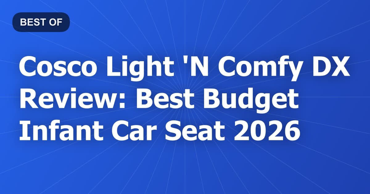 Cosco Light 'N Comfy DX Review: Best Budget Infant Car Seat 2026