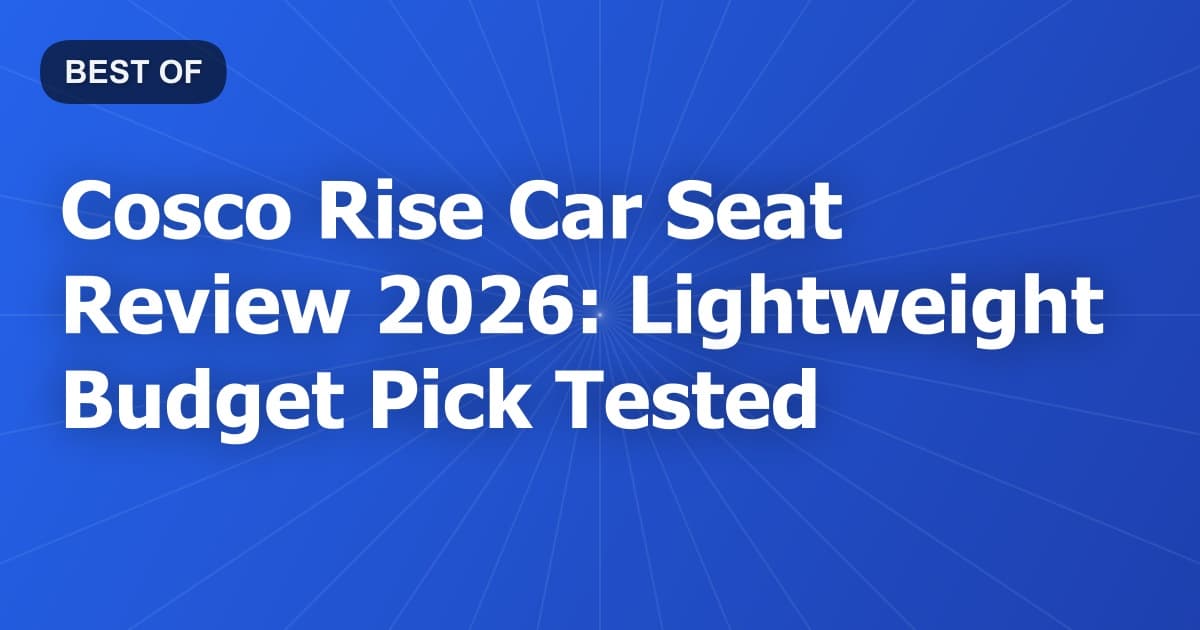 Cosco Rise Car Seat Review 2026: Lightweight Budget Pick Tested