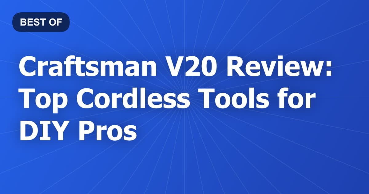Craftsman V20 Review: Top Cordless Tools for DIY Pros
