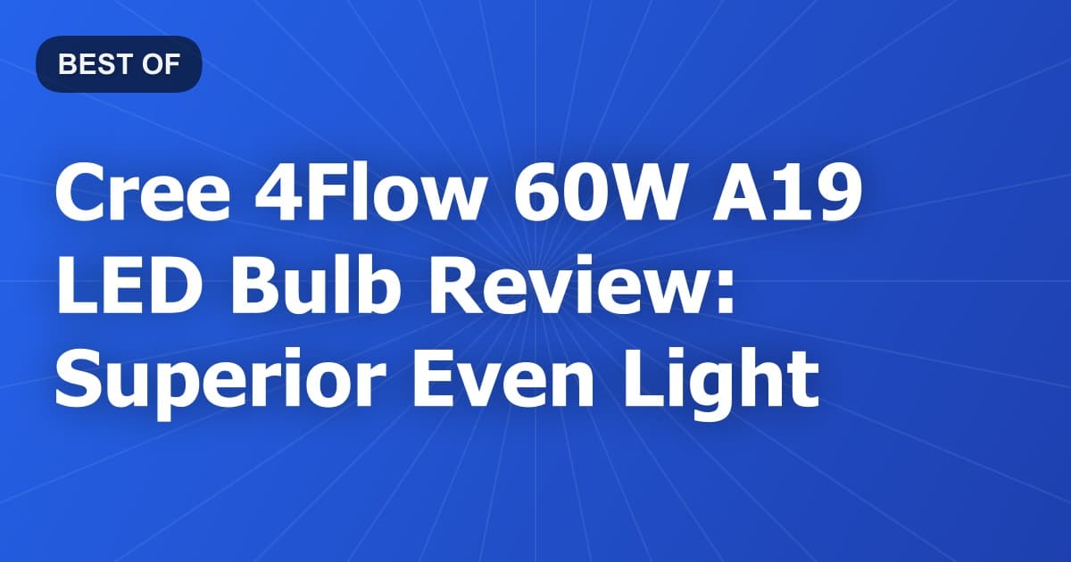 Cree 4Flow 60W A19 LED Bulb Review: Superior Even Light