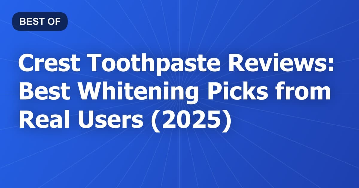 Crest Toothpaste Reviews: Best Whitening Picks from Real Users (2025)