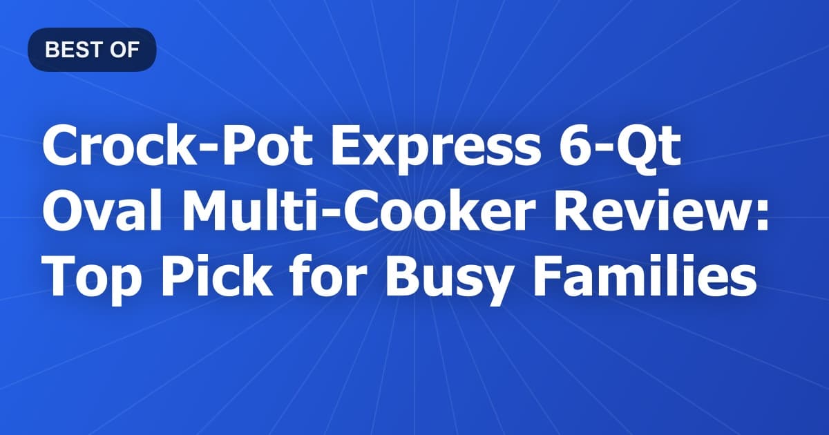 Crock-Pot Express 6-Qt Oval Multi-Cooker Review: Top Pick for Busy Families
