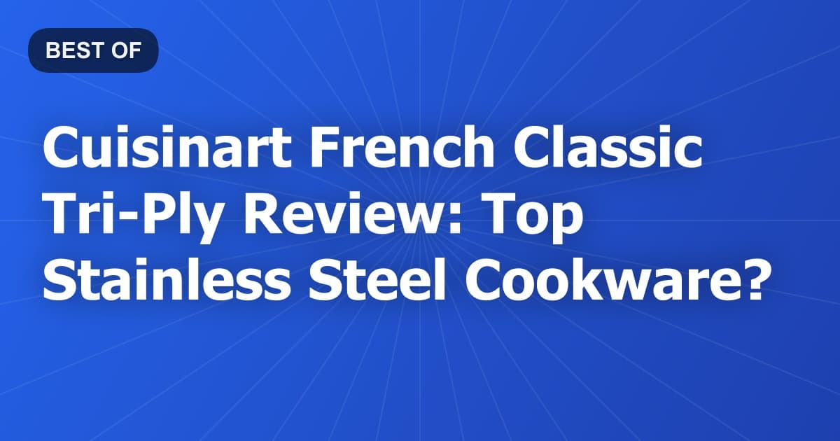 Cuisinart French Classic Tri-Ply Review: Top Stainless Steel Cookware?