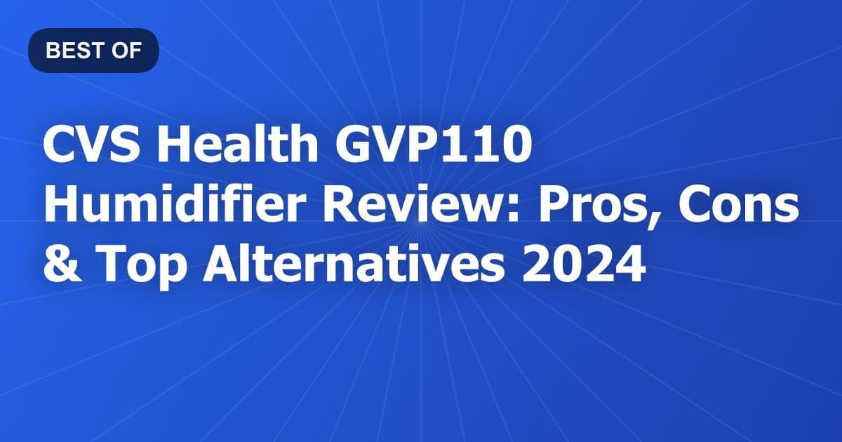 CVS Health GVP110 Humidifier Review: Pros, Cons & Top Alternatives 2024