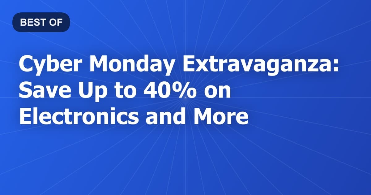 Cyber Monday Extravaganza: Save Up to 40% on Electronics and More