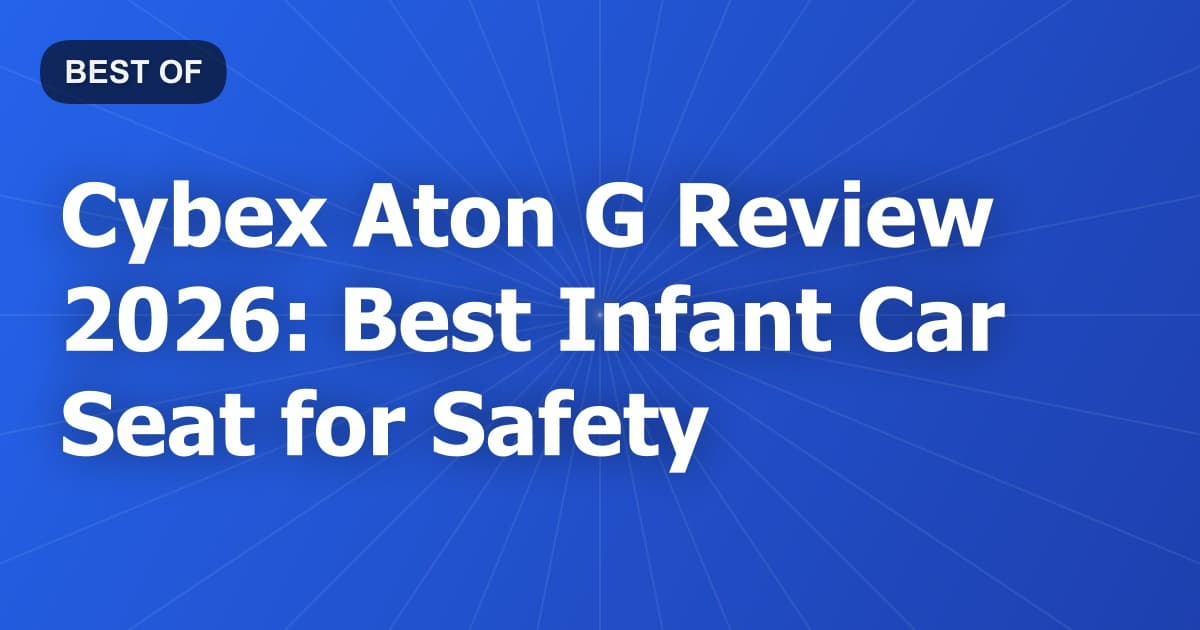 Cybex Aton G Review 2026: Best Infant Car Seat for Safety