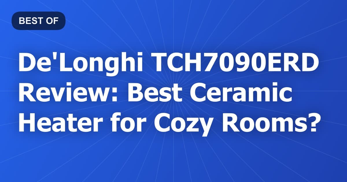 De'Longhi TCH7090ERD Review: Best Ceramic Heater for Cozy Rooms?