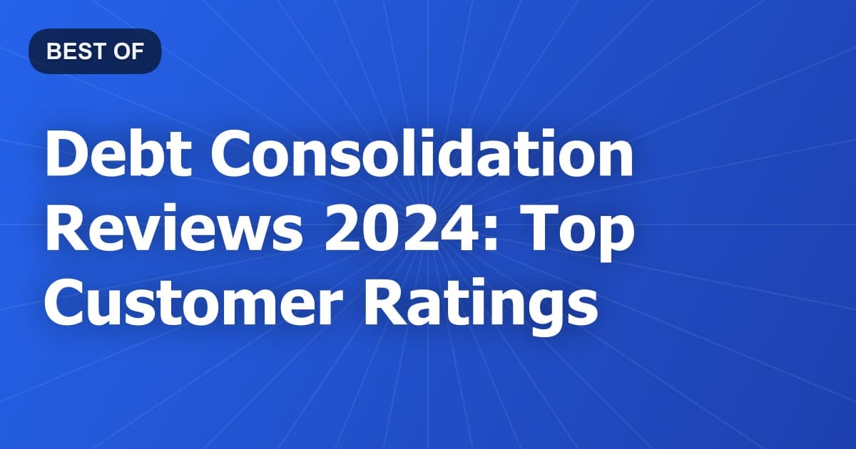 Debt Consolidation Reviews 2024: Top Customer Ratings