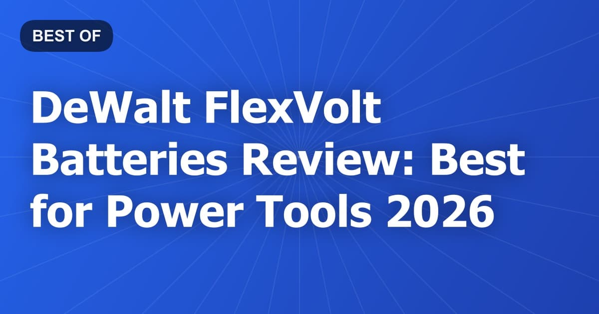 DeWalt FlexVolt Batteries Review: Best for Power Tools 2026