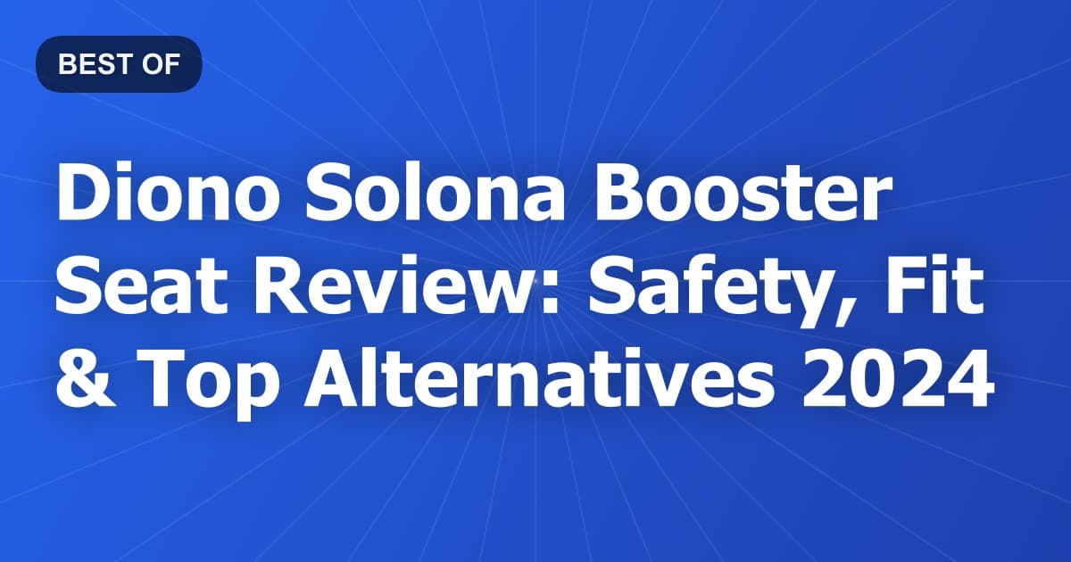 Diono Solona Booster Seat Review: Safety, Fit & Top Alternatives 2024