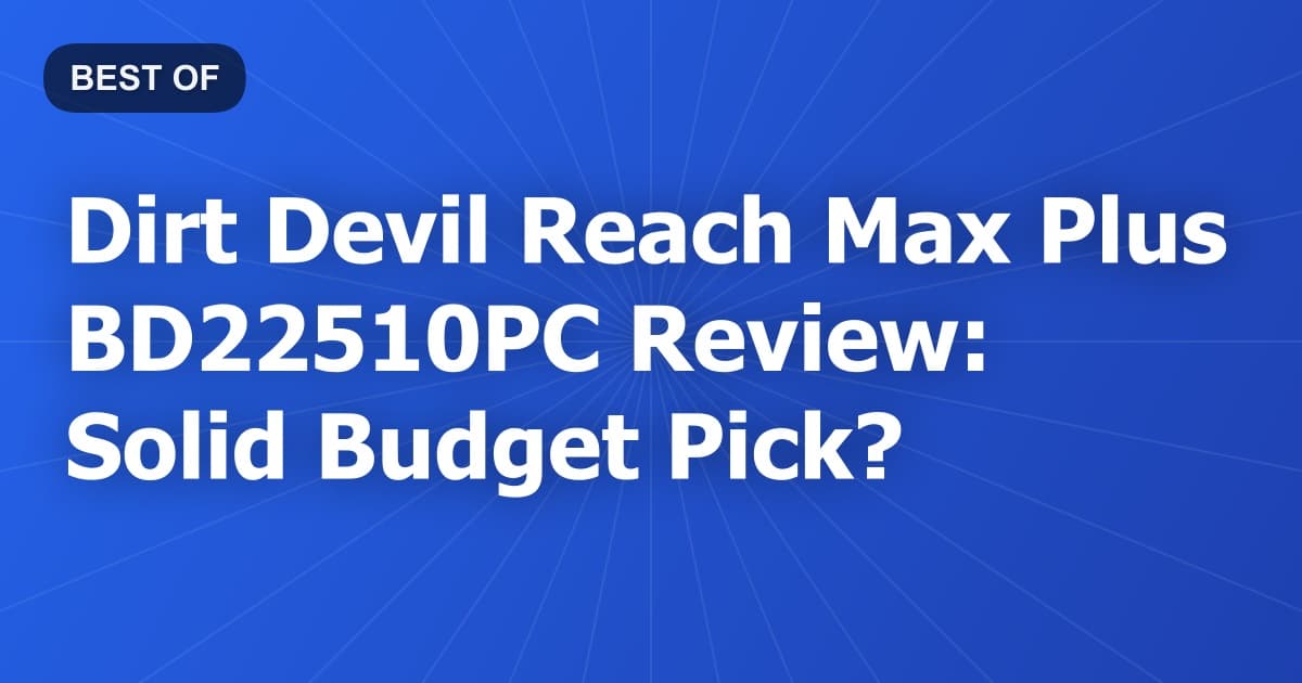 Dirt Devil Reach Max Plus BD22510PC Review: Solid Budget Pick?