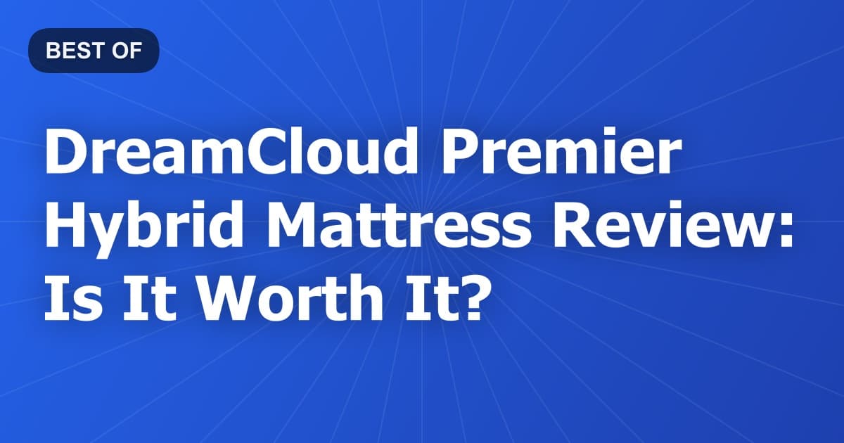 DreamCloud Premier Hybrid Mattress Review: Is It Worth It?