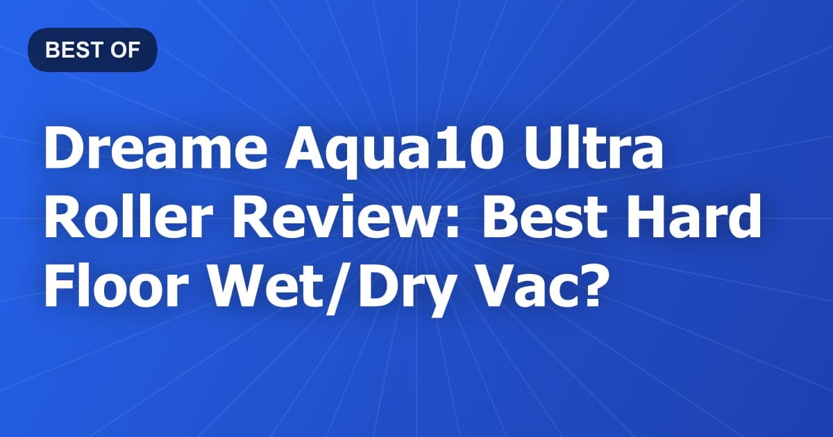 Dreame Aqua10 Ultra Roller Review: Best Hard Floor Wet/Dry Vac?
