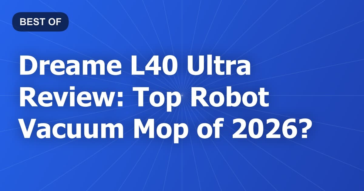 Dreame L40 Ultra Review: Top Robot Vacuum Mop of 2026?