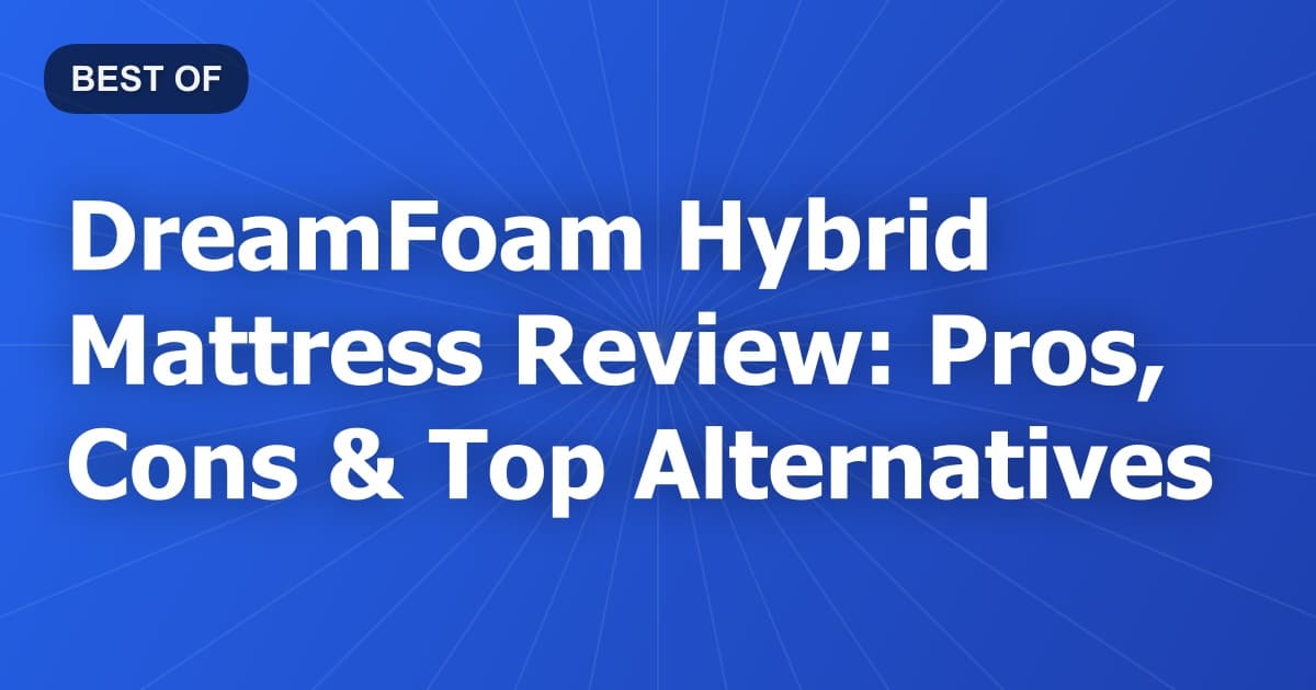 DreamFoam Hybrid Mattress Review: Pros, Cons & Top Alternatives
