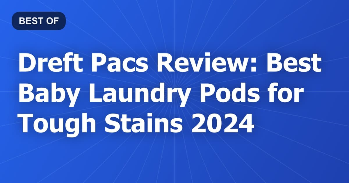 Dreft Pacs Review: Best Baby Laundry Pods for Tough Stains 2024