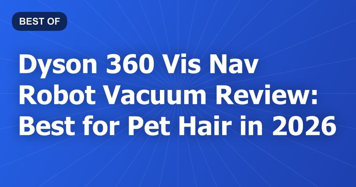 Dyson 360 Vis Nav Robot Vacuum Review: Best for Pet Hair in 2026