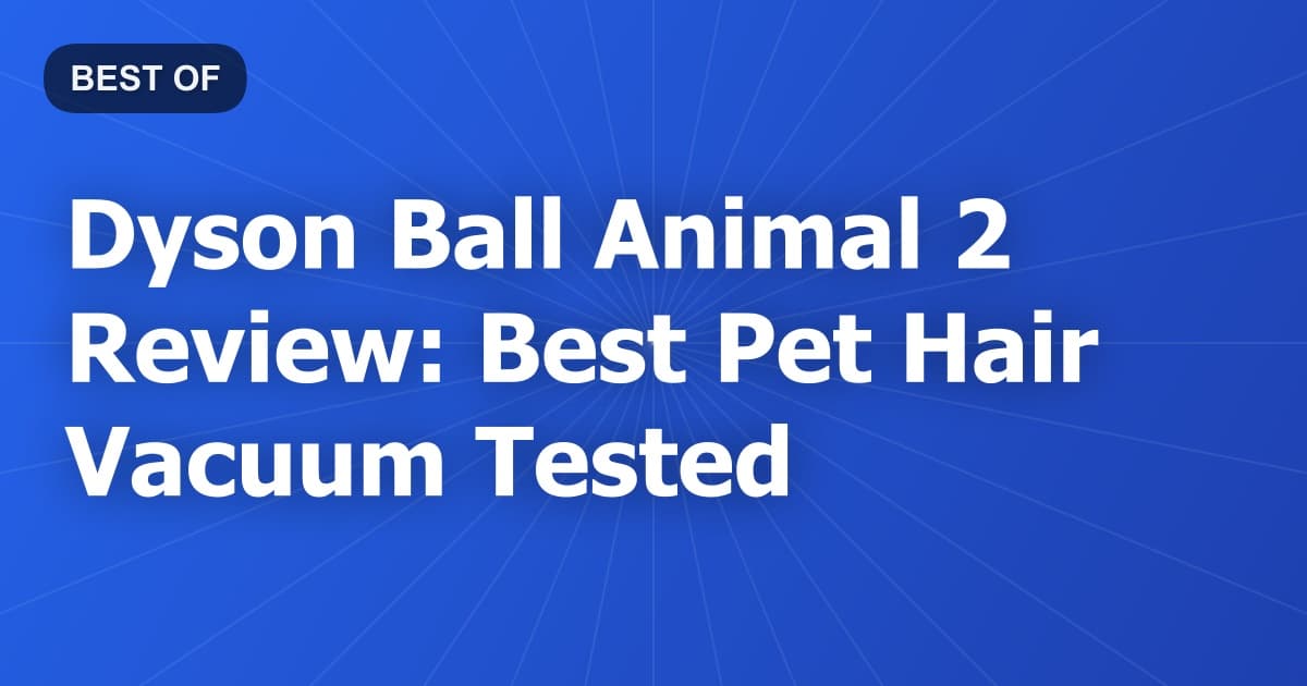 Dyson Ball Animal 2 Review: Best Pet Hair Vacuum Tested
