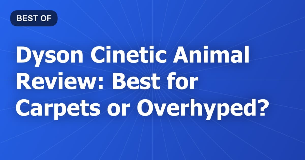 Dyson Cinetic Animal Review: Best for Carpets or Overhyped?