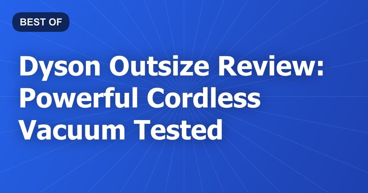 Dyson Outsize Review: Powerful Cordless Vacuum Tested